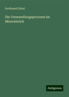 Die Umwandlungsprocesse im Mineralreich - Zirkel, Ferdinand