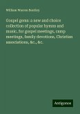 Gospel gems: a new and choice collection of popular hymns and music, for gospel meetings, camp meetings, family devotions, Christian associations, &c., &c. Gospel gems: a new and choice collection of popular hymns and music, for gospel meetings, camp meetings, family devotions, Christian associations, &c., &c.