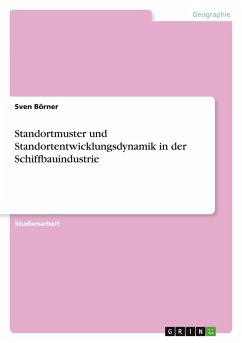 Standortmuster und Standortentwicklungsdynamik in der Schiffbauindustrie Standortmuster und Standortentwicklungsdynamik in der Schiffbauindustrie
