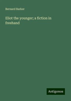 Eliot the younger; a fiction in freehand - Barker, Bernard