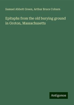 Epitaphs from the old burying ground in Groton, Massachusetts - Green, Samuel Abbott; Coburn, Arthur Bruce