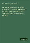 Fancies and fragments: including imitations of favourite passages from the Greek, Latin, and French, with special allusions to the locality of Hereford Fancies and fragments: including imitations of favourite passages from the Greek, Latin, and French, with special allusions to the locality of Hereford