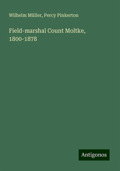 Field-marshal Count Moltke, 1800-1878