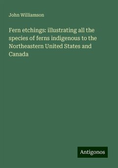 Fern etchings: illustrating all the species of ferns indigenous to the Northeastern United States and Canada - Williamson, John