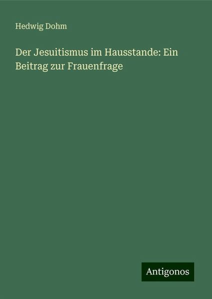Der Jesuitismus im Hausstande: Ein Beitrag zur Frauenfrage