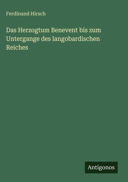 Das Herzogtum Benevent bis zum Untergange des langobardischen Reiches Das Herzogtum Benevent bis zum Untergange des langobardischen Reiches