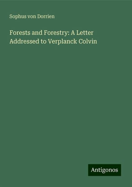 Forests and Forestry: A Letter Addressed to Verplanck Colvin Forests and Forestry: A Letter Addressed to Verplanck Colvin
