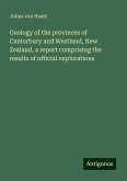 Geology of the provinces of Canterbury and Westland, New Zealand, a report comprising the results of official explorations