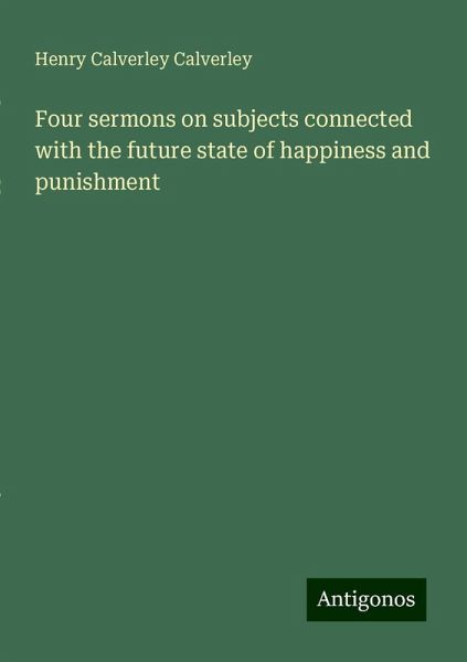 Four sermons on subjects connected with the future state of happiness and punishment