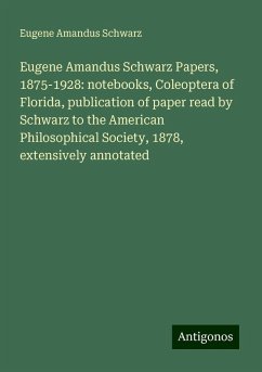 Eugene Amandus Schwarz Papers, 1875-1928: notebooks, Coleoptera of Florida, publication of paper read by Schwarz to the American Philosophical Society, 1878, extensively annotated - Schwarz, Eugene Amandus