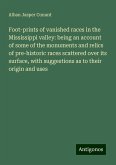 Foot-prints of vanished races in the Mississippi valley: being an account of some of the monuments and relics of pre-historic races scattered over its surface, with suggestions as to their origin and uses Foot-prints of vanished races in the Mississippi valley: being an account of some of the monuments and relics of pre-historic races scattered over its surface, with suggestions as to their origin and uses