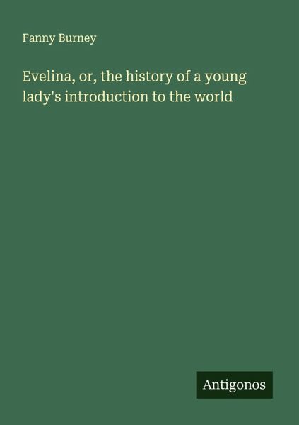 Evelina, or, the history of a young lady's introduction to the world Evelina, or, the history of a young lady's introduction to the world