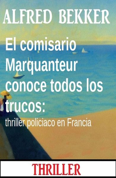 El comisario Marquanteur conoce todos los trucos: thriller policiaco en Francia (eBook, ePUB) El comisario Marquanteur conoce todos los trucos: thriller policiaco en Francia (eBook, ePUB)