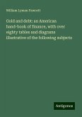 Gold and debt: an American hand-book of finance, with over eighty tables and diagrams illustrative of the following subjects