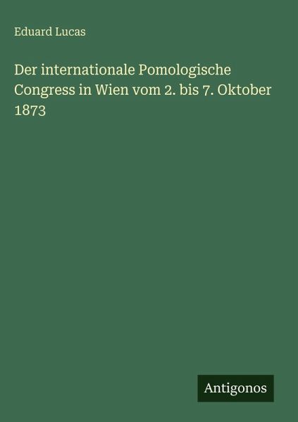 Der internationale Pomologische Congress in Wien vom 2. bis 7. Oktober 1873