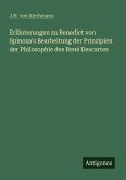 Erläuterungen zu Benedict von Spinoza's Bearbeitung der Prinzipien der Philosophie des René Descartes Erläuterungen zu Benedict von Spinoza's Bearbeitung der Prinzipien der Philosophie des René Descartes