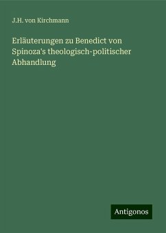 Erläuterungen zu Benedict von Spinoza's theologisch-politischer Abhandlung - Kirchmann, J. H. Von