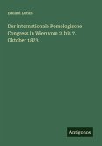 Der internationale Pomologische Congress in Wien vom 2. bis 7. Oktober 1873 Der internationale Pomologische Congress in Wien vom 2. bis 7. Oktober 1873