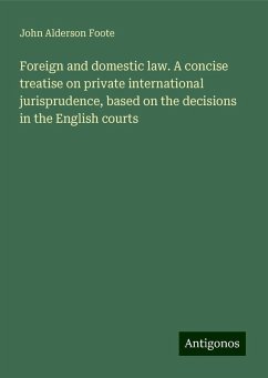 Foreign and domestic law. A concise treatise on private international jurisprudence, based on the decisions in the English courts - Foote, John Alderson