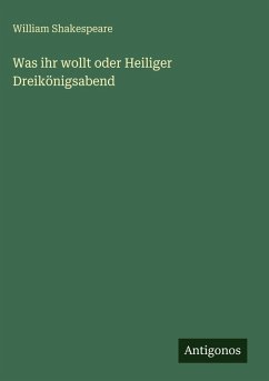 Was ihr wollt oder Heiliger Dreikönigsabend - Shakespeare, William Was ihr wollt oder Heiliger Dreikönigsabend - Shakespeare, William
