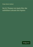 Der hl. Thomas von Aquin über das unfehlbare Lehramt des Papstes Der hl. Thomas von Aquin über das unfehlbare Lehramt des Papstes