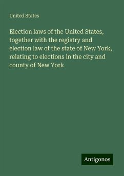 Election laws of the United States, together with the registry and election law of the state of New York, relating to elections in the city and county of New York - States, United