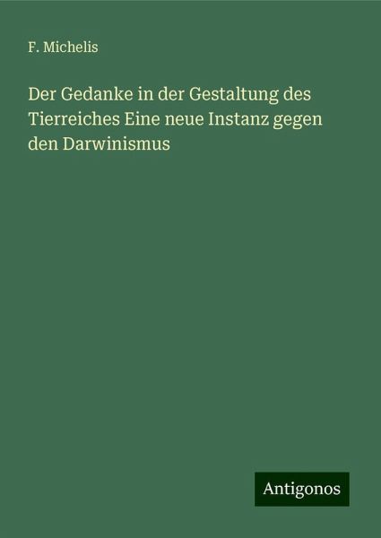 Der Gedanke in der Gestaltung des Tierreiches Eine neue Instanz gegen den Darwinismus