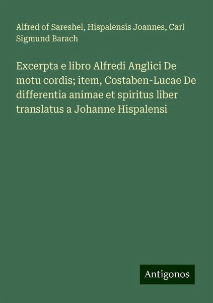 Excerpta e libro Alfredi Anglici De motu cordis; item, Costaben-Lucae De differentia animae et spiritus liber translatus a Johanne Hispalensi
