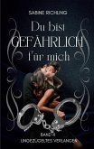 Du bist gefährlich für mich - Ungezügeltes Verlangen Teil 4 von 4