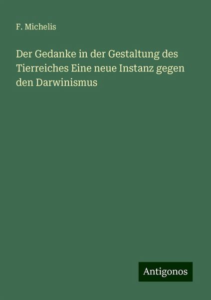 Der Gedanke in der Gestaltung des Tierreiches Eine neue Instanz gegen den Darwinismus Der Gedanke in der Gestaltung des Tierreiches Eine neue Instanz gegen den Darwinismus