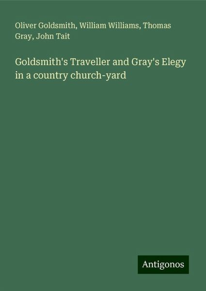 Goldsmith's Traveller and Gray's Elegy in a country church-yard Goldsmith's Traveller and Gray's Elegy in a country church-yard