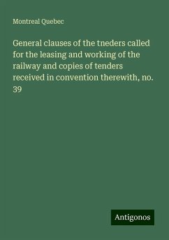 General clauses of the tneders called for the leasing and working of the railway and copies of tenders received in convention therewith, no. 39 - Quebec, Montreal