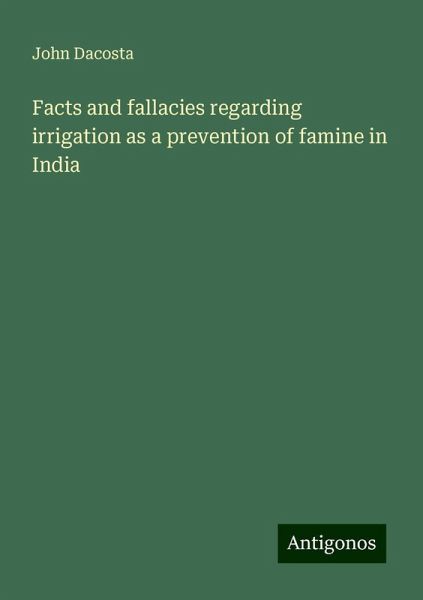 Facts and fallacies regarding irrigation as a prevention of famine in India Facts and fallacies regarding irrigation as a prevention of famine in India