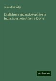 English rule and native opinion in India, from notes taken 1870-74