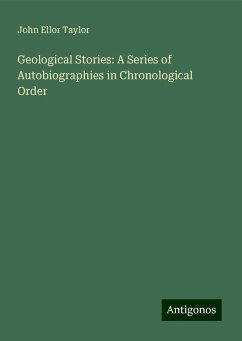 Geological Stories: A Series of Autobiographies in Chronological Order - Taylor, John Ellor