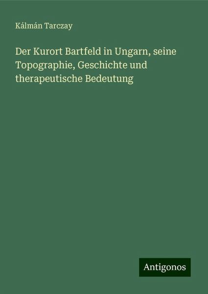 Der Kurort Bartfeld in Ungarn, seine Topographie, Geschichte und therapeutische Bedeutung