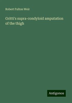 Gritti's supra-condyloid amputation of the thigh - Weir, Robert Fulton