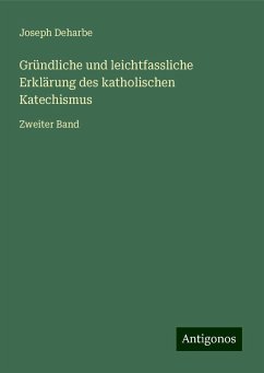 Gründliche und leichtfassliche Erklärung des katholischen Katechismus - Deharbe, Joseph