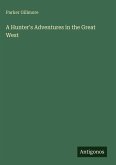 A Hunter's Adventures in the Great West A Hunter's Adventures in the Great West