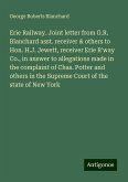 Erie Railway. Joint letter from G.R. Blanchard asst. receiver & others to Hon. H.J. Jewett, receiver Erie R'way Co., in answer to allegations made in the complaint of Chas. Potter and others in the Supreme Court of the state of New York