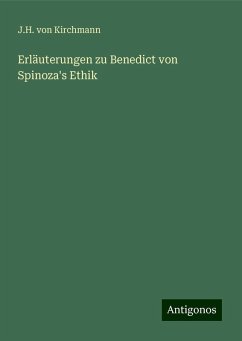 Erläuterungen zu Benedict von Spinoza's Ethik - Kirchmann, J. H. Von