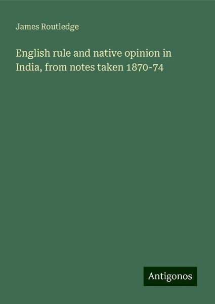 English rule and native opinion in India, from notes taken 1870-74 English rule and native opinion in India, from notes taken 1870-74