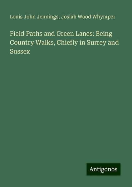 Field Paths and Green Lanes: Being Country Walks, Chiefly in Surrey and Sussex Field Paths and Green Lanes: Being Country Walks, Chiefly in Surrey and Sussex