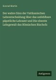 Der wahre Sinn der Vatikanischen Lehrentscheidung über das unfehlbare päpstliche Lehramt und Die oberste Lehrgewalt des Römischen Bischofs