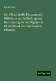 Der Führer in die Pflanzenwelt. Hülfsbuch zur Auffindung und Bestimmung der wichtigsten in Deutschland wild wachsenden Pflanzen Der Führer in die Pflanzenwelt. Hülfsbuch zur Auffindung und Bestimmung der wichtigsten in Deutschland wild wachsenden Pflanzen