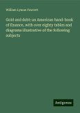 Gold and debt: an American hand-book of finance, with over eighty tables and diagrams illustrative of the following subjects