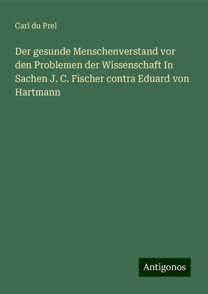 Der gesunde Menschenverstand vor den Problemen der Wissenschaft In Sachen J. C. Fischer contra Eduard von Hartmann