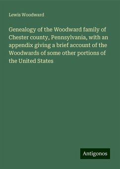 Genealogy of the Woodward family of Chester county, Pennsylvania, with an appendix giving a brief account of the Woodwards of some other portions of the United States - Woodward, Lewis