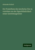 Der Prometheus des Aeschylus: Nur zu verstehen aus der Eigenthümlichkeit seiner Entstehungsweise