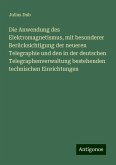 Die Anwendung des Elektromagnetismus, mit besonderer Berücksichtigung der neueren Telegraphie und den in der deutschen Telegraphenverwaltung bestehenden technischen Einrichtungen